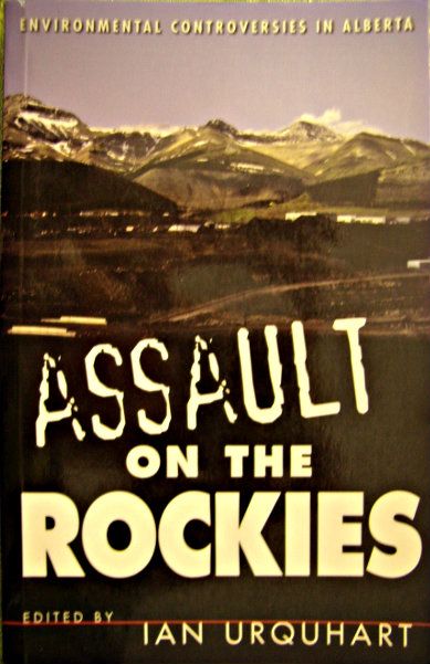 Assault on the Rockies: Environmental Controversies in Alberta Ian T. Urquhart